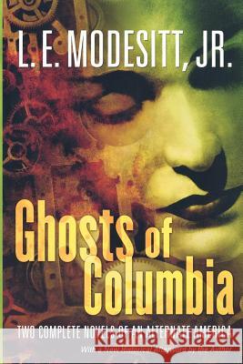 Ghosts of Columbia: Two Complete Novels of an Alternate America (of Tangible Ghosts, the Ghost of the Revelator) Modesitt, L. E. 9780765313140 Tor Books - książka