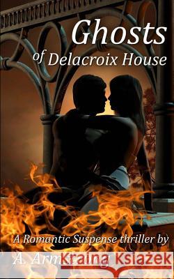 Ghosts of Delacroix House: Ghosts of Delacroix House MR A. Armstrong 9781481908917 Createspace - książka
