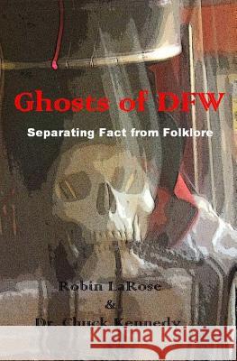 Ghosts of DFW: Separating Fact from Folklore Kennedy, Chuck 9781502339096 Createspace - książka