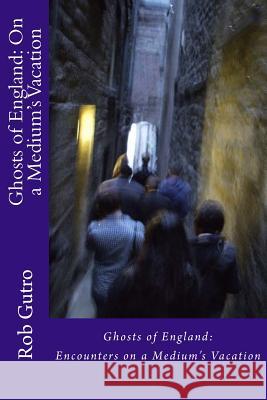 Ghosts of England: On a Medium's Vacation Rob Gutro 9781985276574 Createspace Independent Publishing Platform - książka