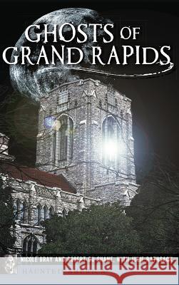 Ghosts of Grand Rapids Nicole Bray Robert DuShane Julie Rathsack 9781540209078 History Press Library Editions - książka