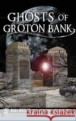 Ghosts of Groton Bank Hali Keeler Leslie Evans David Rose 9781531699420 History Press Library Editions - książka