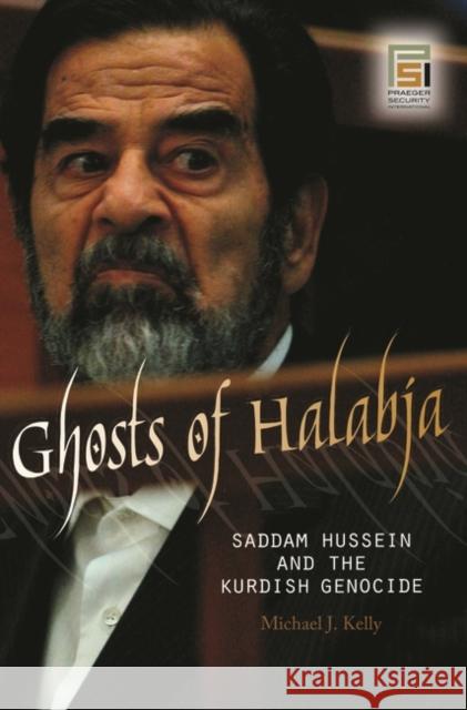 Ghosts of Halabja: Saddam Hussein and the Kurdish Genocide Kelly, Michael J. 9780275992101 Praeger Security International - książka