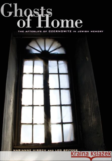 Ghosts of Home: The Afterlife of Czernowitz in Jewish Memory Hirsch, Marianne 9780520257726 University of California Press - książka
