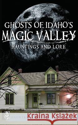 Ghosts of Idaho's Magic Valley: Hauntings and Lore Andy Weeks 9781540231604 History Press Library Editions - książka