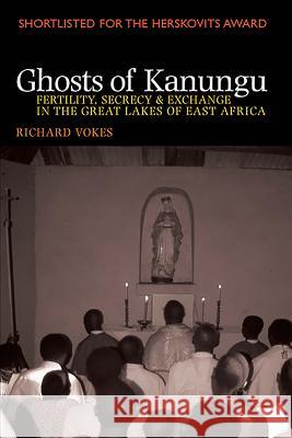 Ghosts of Kanungu: Fertility, Secrecy & Exchange in the Great Lakes of East Africa Richard Vokes 9781847010728  - książka
