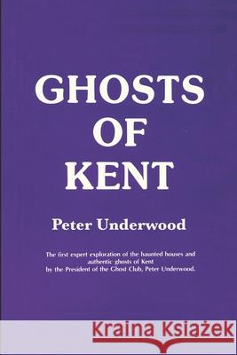 Ghosts of Kent Peter Underwood 9781727604153 Createspace Independent Publishing Platform - książka