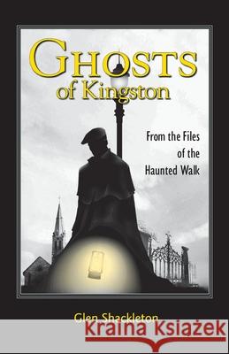 Ghosts of Kingston: From the Files of the Haunted Walk Glen Shackleton 9781425135430 Trafford Publishing - książka