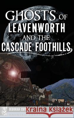 Ghosts of Leavenworth and the Cascade Foothills Deborah Cuyle 9781540226464 History Press Library Editions - książka