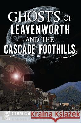 Ghosts of Leavenworth and the Cascade Foothills Deborah Cuyle 9781625858542 History Press - książka