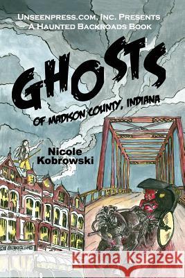 Ghosts of Madison County, Indiana Nicole R. Kobrowski Michael E. Kobrowski 9780977413041 Unseenpress Com Incorporated - książka