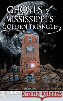 Ghosts of Mississippi's Golden Triangle Alan Brown 9781540200013 History Press Library Editions - książka