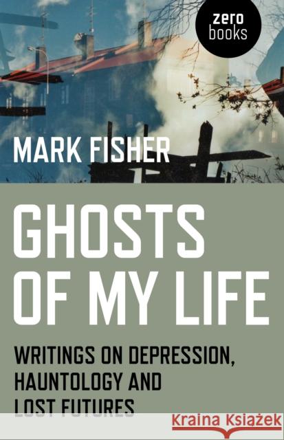 Ghosts of My Life: Writings on Depression, Hauntology and Lost Futures Fisher, Mark 9781780992266 John Hunt Publishing - książka