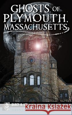 Ghosts of Plymouth, Massachusetts Darcy H. Lee 9781540226501 History Press Library Editions - książka