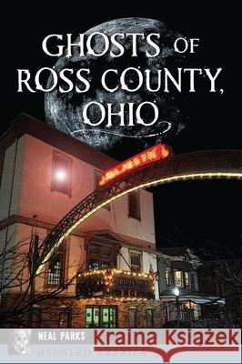 Ghosts of Ross County, Ohio Neal Parks 9781467155694 History Press - książka