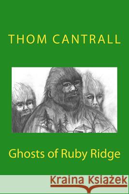 Ghosts of Ruby Ridge Thom Cantrall 9781522995050 Createspace Independent Publishing Platform - książka