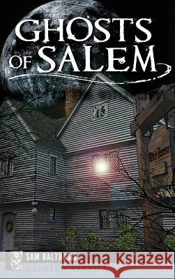 Ghosts of Salem: Haunts of the Witch City Sam Baltrusis 9781540209801 History Press Library Editions - książka