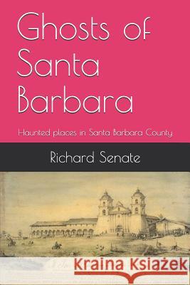 Ghosts of Santa Barbara: Haunted Places in Santa Barbara County Richard Leonard Senate 9781976769405 Independently Published - książka