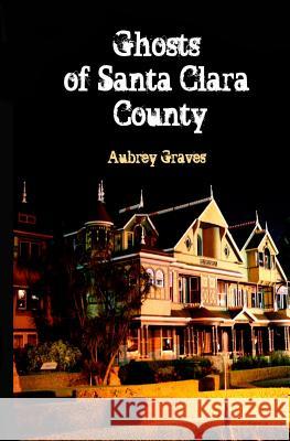 Ghosts of Santa Clara County Aubrey Graves 9781463731021 Createspace Independent Publishing Platform - książka