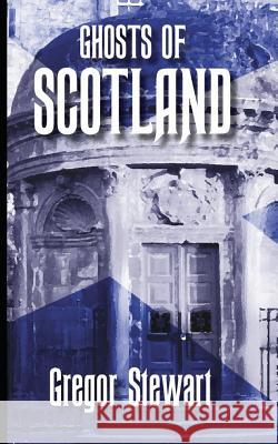Ghosts of Scotland Gregor Stewart 9781549859007 Independently Published - książka