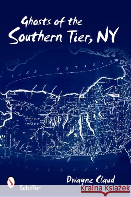 Ghosts of Southern Tier, NY Claud, Dwayne 9780764334979 Schiffer Publishing - książka