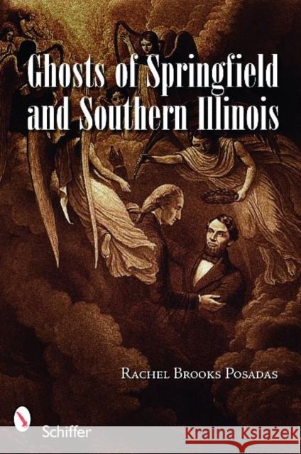 Ghosts of Springfield and Southern Illinois Rachel Brooks-Posadas 9780764333040 Schiffer Publishing - książka