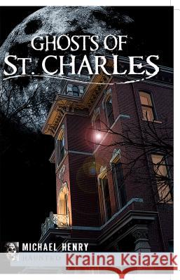 Ghosts of St. Charles Michael Henry 9781609490195 History Press - książka