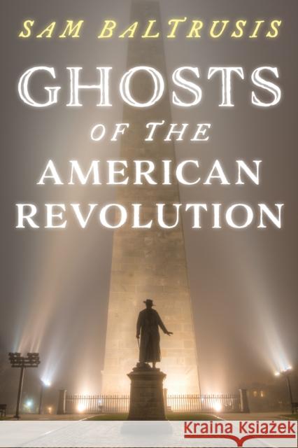 Ghosts of the American Revolution Sam Baltrusis 9781493051748 Globe Pequot Press - książka