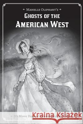 Ghosts of the American West: 31 More Days of Gloom and Malaise Manelle Oliphant 9781979534246 Createspace Independent Publishing Platform - książka