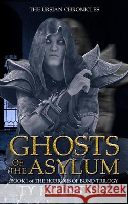 Ghosts of the Asylum: Book I of The Horrors of Bond Trilogy Ty Johnston 9781497389564 Createspace Independent Publishing Platform - książka