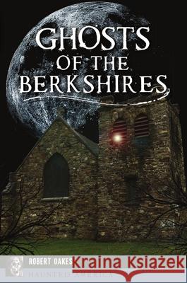 Ghosts of the Berkshires Robert Oakes 9781467142793 History Press - książka