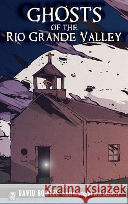 Ghosts of the Rio Grande Valley David Bowles Jose Melendez 9781540200150 History Press Library Editions - książka