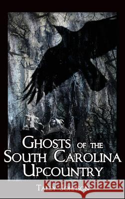 Ghosts of the South Carolina Upcountry Talmadge Johnson Tally Johnson 9781540217462 History Press Library Editions - książka