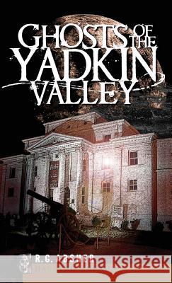 Ghosts of the Yadkin Valley R. G. Absher 9781540220097 History Press Library Editions - książka