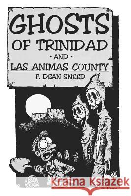 Ghosts of Trinidad and Las Animas County F. Dean Sneed 9781987416541 Createspace Independent Publishing Platform - książka