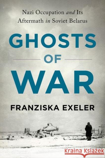 Ghosts of War: Nazi Occupation and Its Aftermath in Soviet Belarus Franziska Exeler 9781501762734 Cornell University Press - książka