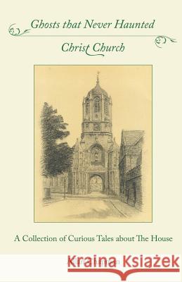 Ghosts that Never Haunted Christ Church: A Collection of Curious Tales about The House Allan Chapman 9780852449462 Gracewing - książka