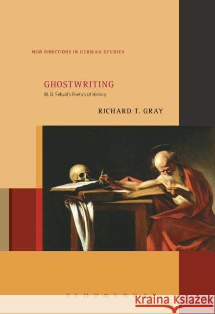 Ghostwriting: W. G. Sebald's Poetics of History Richard T. Gray Imke Meyer 9781501352614 Bloomsbury Academic - książka