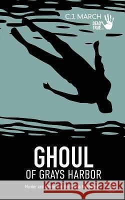 Ghoul of Grays Harbor: Murder and Mayhem in the Pacific Northwest C. J. March 9781797818399 Independently Published - książka