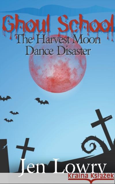 Ghoul School: The Harvest Moon Dance Disaster Jen Lowry 9781386293088 Monarch Educational Services, L.L.C. - książka