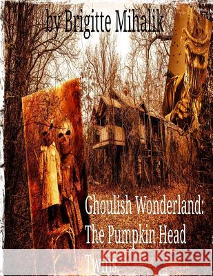 Ghoulish Wonderland: The Pumpkin Head Twins Brigitte Mihalik 9781725868168 Createspace Independent Publishing Platform - książka