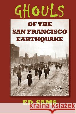 Ghouls of the San Francisco Earthquake Ed Sams 9781500673505 Createspace - książka