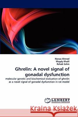 Ghrelin: A novel signal of gonadal dysfunction Ahmed, Hanaa 9783844327427 LAP Lambert Academic Publishing AG & Co KG - książka