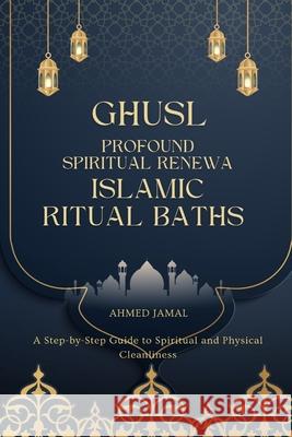 Ghusl: Understanding the importance of Ritual Baths Ahmed Jamal 9798332981012 Independently Published - książka