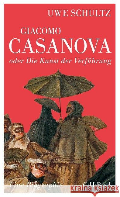 Giacomo Casanova oder Die Kunst der Verführung : Eine Biographie Schultz, Uwe 9783406697258 Beck - książka