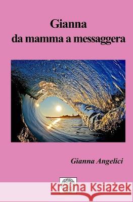 Gianna, da mamma a messaggera Gianna Angelici 9798354666706 Independently Published - książka