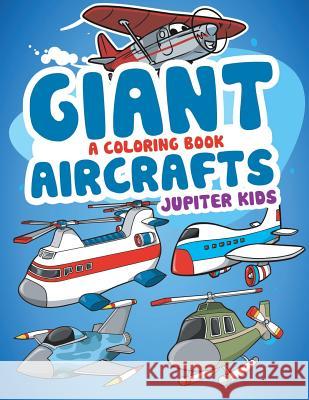 Giant Aircrafts (A Coloring Book) Jupiter Kids 9781682602102 Jupiter Kids - książka