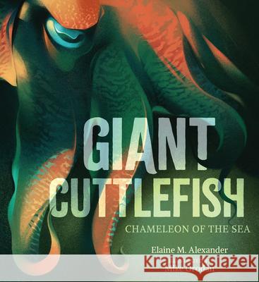 Giant Cuttlefish: Chameleon of the Sea Elaine M. Alexander Mike Orodan 9781536229684 Candlewick Press (MA) - książka