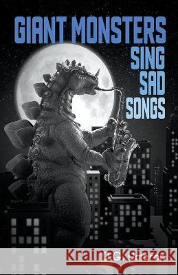 Giant Monsters Sing Sad Songs D. G. Valdron 9781990860539 Fossil Cove Publishing - książka