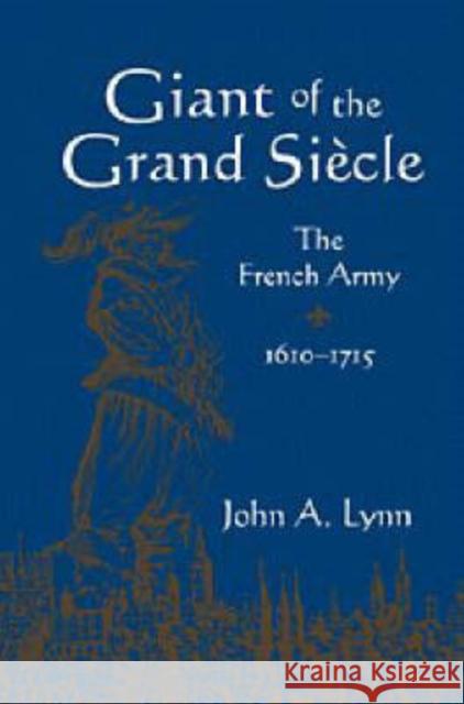 Giant of the Grand Siècle: The French Army, 1610-1715 Lynn, John A. 9780521572736 Cambridge University Press - książka